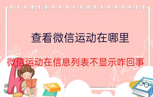 查看微信运动在哪里 微信运动在信息列表不显示咋回事？